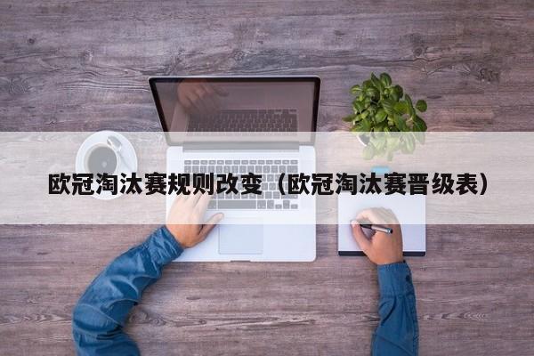 欧冠淘汰赛规则改变（欧冠淘汰赛晋级表）