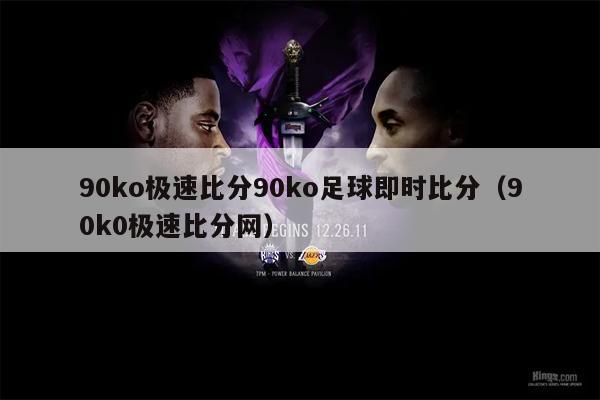 90ko极速比分90ko足球即时比分（90k0极速比分网）