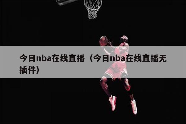 今日nba在线直播（今日nba在线直播无插件）