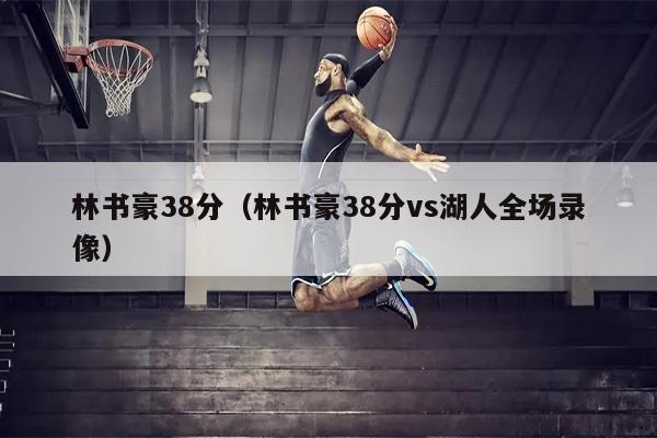 林书豪38分（林书豪38分vs湖人全场录像）