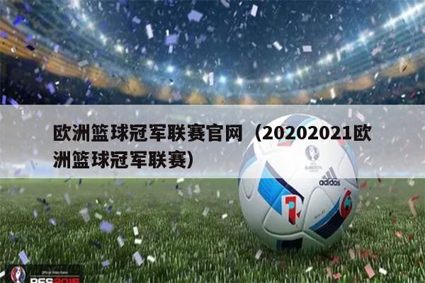 欧洲篮球冠军联赛官网（20202021欧洲篮球冠军联赛）