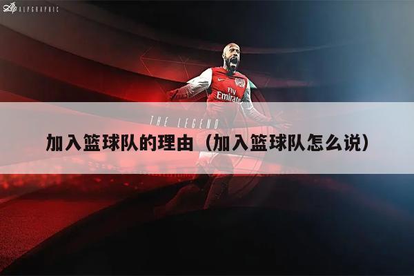 加入篮球队的理由（加入篮球队怎么说）