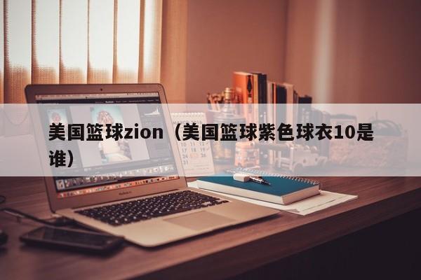 美国篮球zion（美国篮球紫色球衣10是谁）