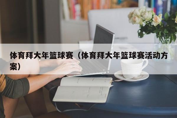 体育拜大年篮球赛（体育拜大年篮球赛活动方案）