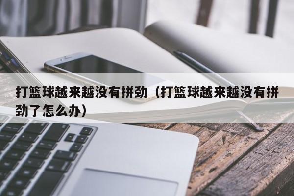 打篮球越来越没有拼劲（打篮球越来越没有拼劲了怎么办）
