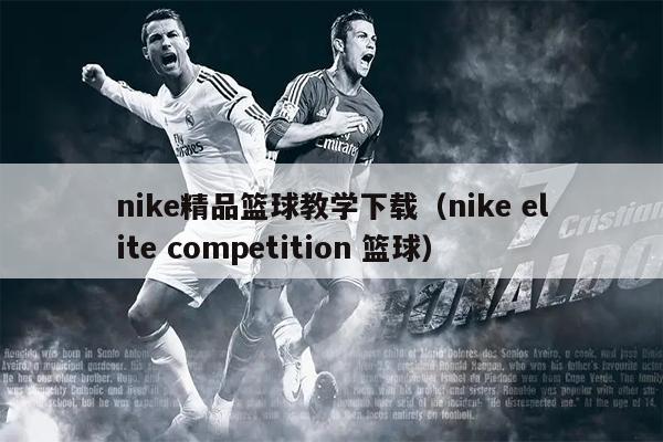 nike精品篮球教学下载（nike elite competition 篮球）