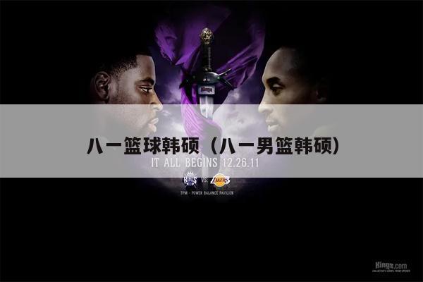 八一篮球韩硕（八一男篮韩硕）