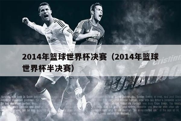 2014年篮球世界杯决赛（2014年篮球世界杯半决赛）