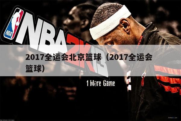 2017全运会北京篮球（2017全运会 篮球）