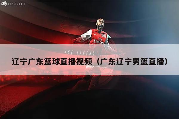 辽宁广东篮球直播视频（广东辽宁男篮直播）