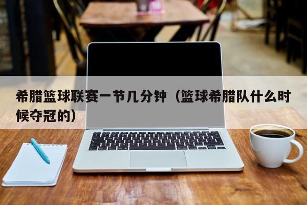 希腊篮球联赛一节几分钟（篮球希腊队什么时候夺冠的）