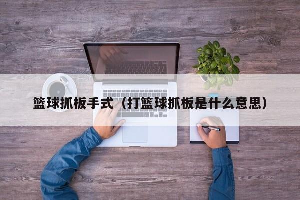 篮球抓板手式（打篮球抓板是什么意思）
