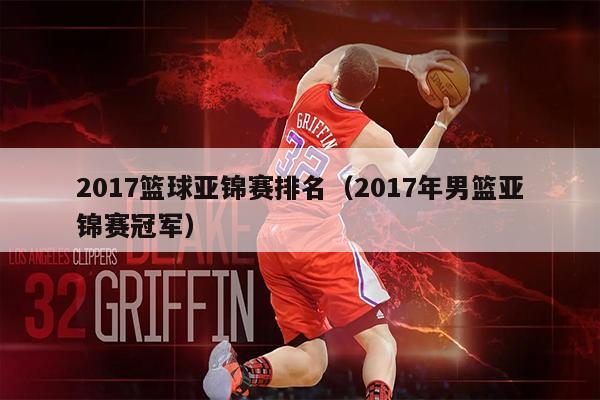 2017篮球亚锦赛排名（2017年男篮亚锦赛冠军）