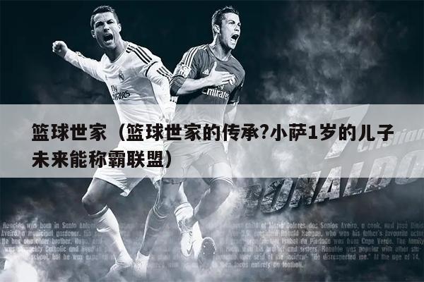 篮球世家（篮球世家的传承?小萨1岁的儿子未来能称霸联盟）