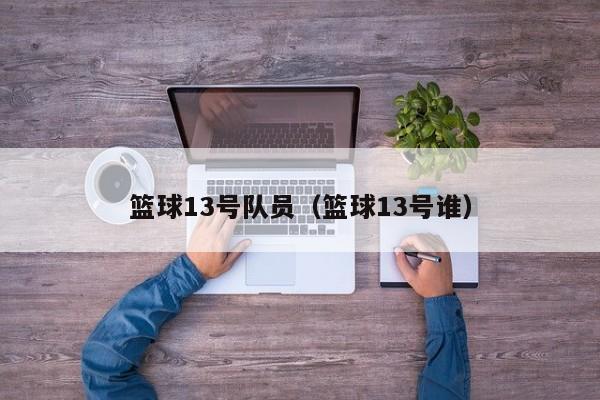 篮球13号队员（篮球13号谁）