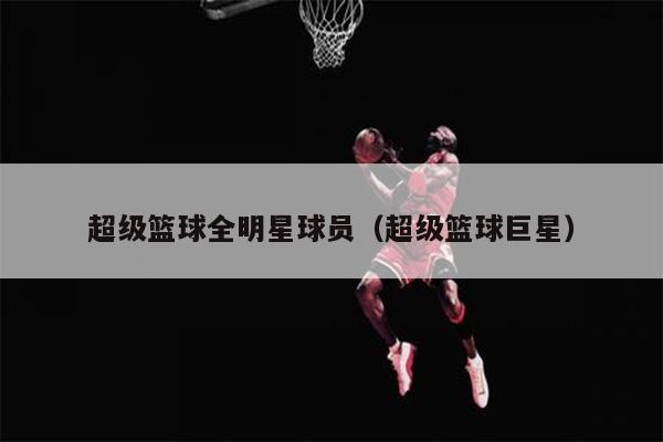 超级篮球全明星球员（超级篮球巨星）
