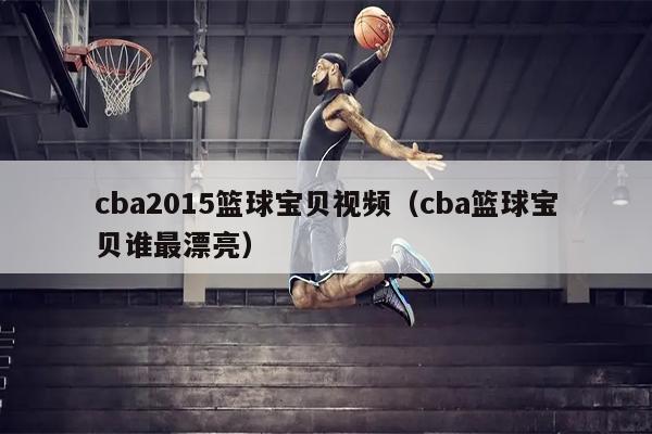 cba2015篮球宝贝视频（cba篮球宝贝谁最漂亮）