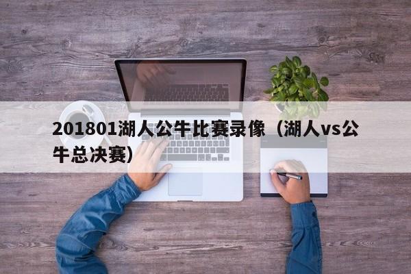 201801湖人公牛比赛录像（湖人vs公牛总决赛）