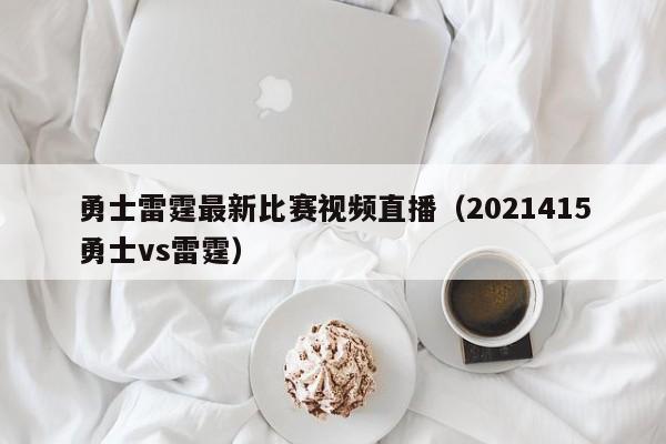 勇士雷霆最新比赛视频直播（2021415勇士vs雷霆）
