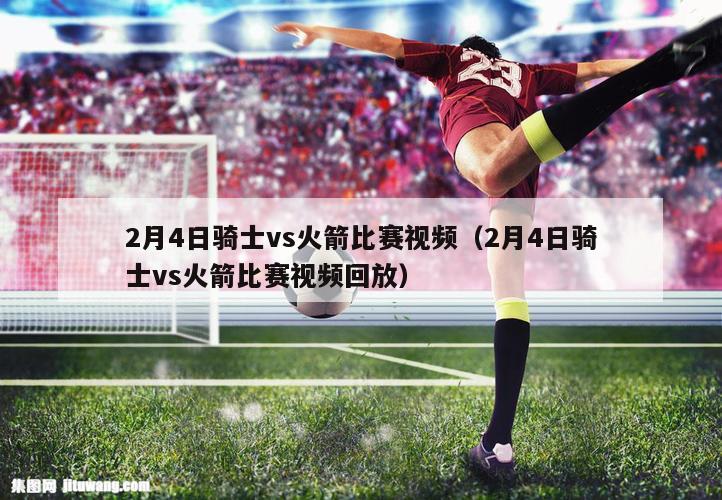 2月4日骑士vs火箭比赛视频（2月4日骑士vs火箭比赛视频回放）