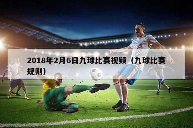 2018年2月6日九球比赛视频（九球比赛规则）