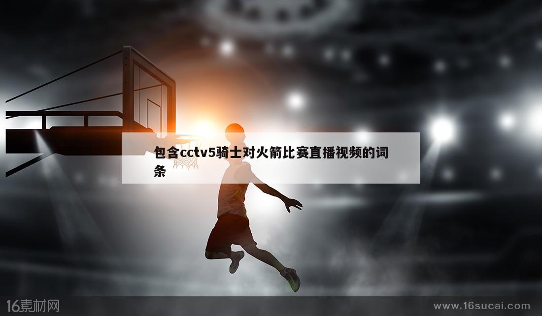 包含cctv5骑士对火箭比赛直播视频的词条