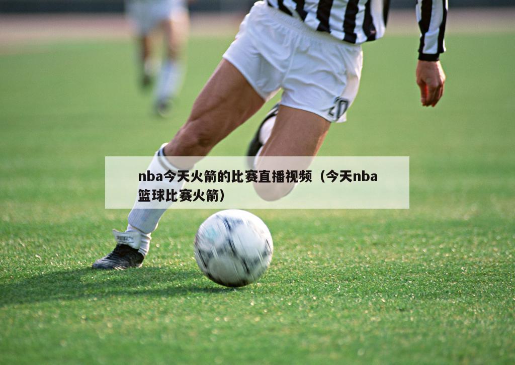 nba今天火箭的比赛直播视频（今天nba篮球比赛火箭）