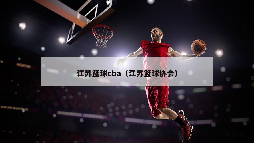 江苏篮球cba（江苏篮球协会）