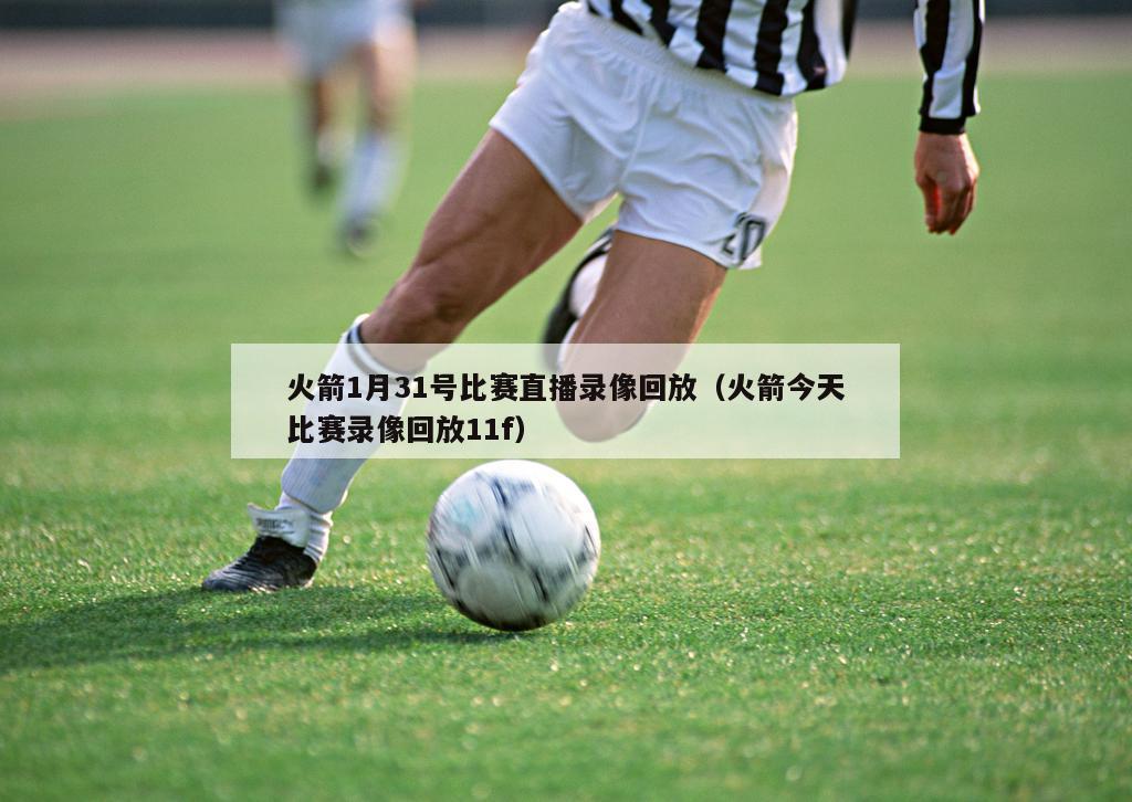 火箭1月31号比赛直播录像回放（火箭今天比赛录像回放11f）