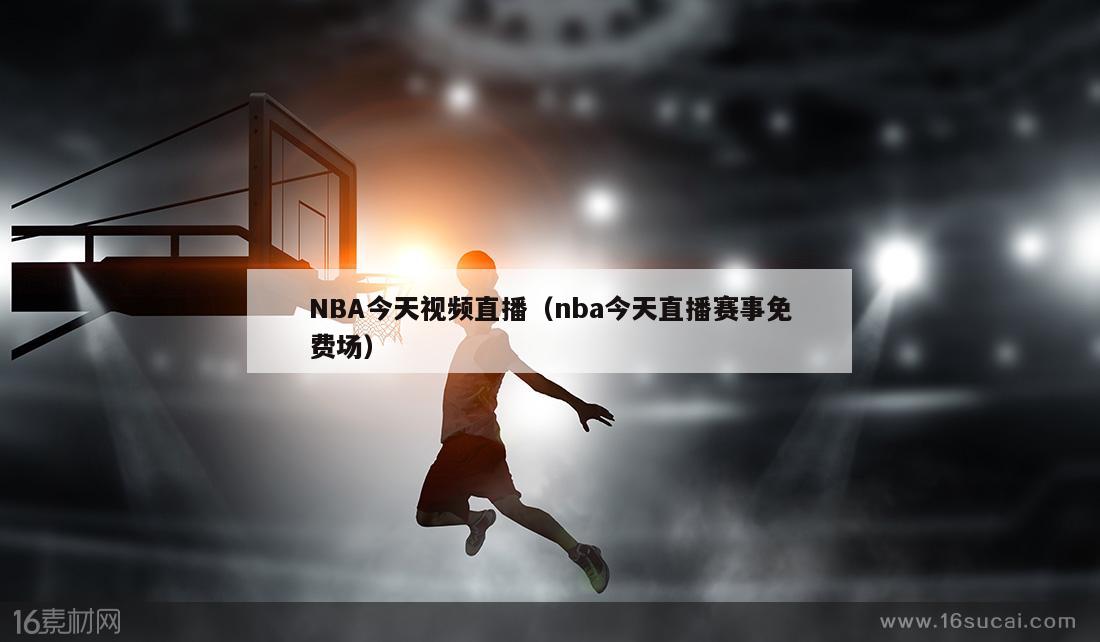 NBA今天视频直播（nba今天直播赛事免费场）