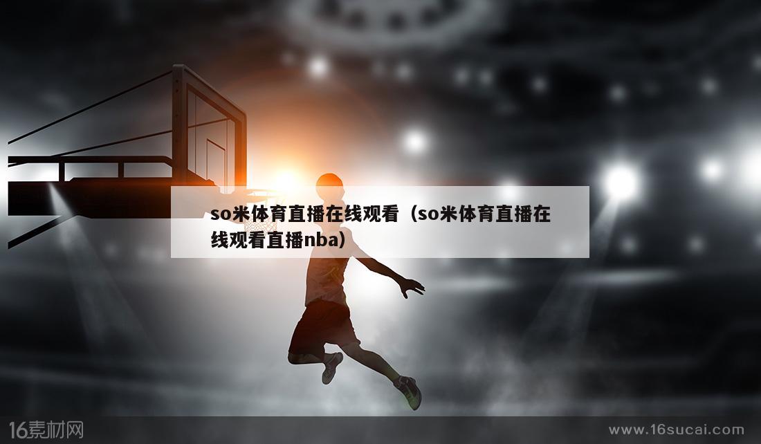 so米体育直播在线观看（so米体育直播在线观看直播nba）